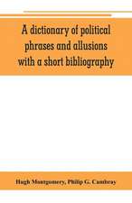 A dictionary of political phrases and allusions, with a short bibliography