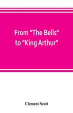 From "The Bells" to "King Arthur." A critical record of the first-night productions at the Lyceum theater from 1871-1895