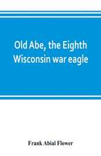 Old Abe, the Eighth Wisconsin war eagle