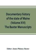 Documentary history of the state of Maine (Volume XVI) The Baxter Manuscripts