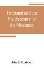 Ferdinand de Soto. The discoverer of the Mississippi