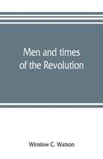 Men and times of the Revolution; or, Memoirs of Elkanah Watson, includng journals of travels in Europe and America, from 1777 to 1842, with his correspondence with public men and reminiscences and incidents of the Revolution