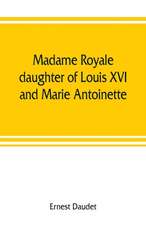 Madame Royale, daughter of Louis XVI and Marie Antoinette