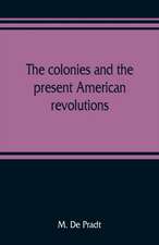 The colonies and the present American revolutions