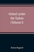 Ireland under the Tudors; with a succinct account of the earlier history (Volume I)