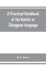 A practical handbook of the Kachin or Chingpaw language, containing the grammatical principles and peculiarities of the language, colloquial exercises, and a vocabulary, with an appendix on Kachin customs, laws, and religion