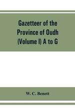 Gazetteer of the province of Oudh (Volume I) A to G