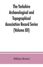 The Yorkshire Archaeological and Topographical Association Record Series (Volume XII) For the Year of 1891