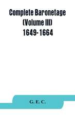 Complete baronetage (Volume III) 1649-1664