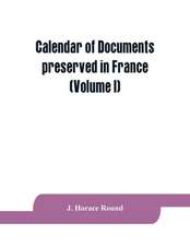 Calendar of documents preserved in France, illustrative of the history of Great Britain and Ireland