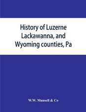 History of Luzerne, Lackawanna, and Wyoming counties, Pa.; with illustrations and biographical sketches of some of their prominent men and pioneers