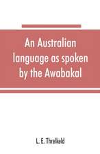 An Australian language as spoken by the Awabakal, the people of Awaba, or lake Macquarie (near Newcastle, New South Wales) being an account of their language, traditions, and customs