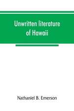 Unwritten literature of Hawaii; the sacred songs of the hula