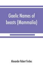 Gaelic names of beasts (Mammalia), birds, fishes, insects, reptiles, etc. in two parts