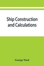 Ship construction and calculations, with numerous illustrations and examples for the use of officers of the mercantile marine, ship superintendents, draughtsmen, etc.