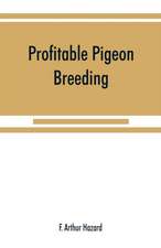 Profitable pigeon breeding; a practical manual explaining how to breed pigeons successfully,--whether as a hobby or as an exclusive business