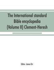 The International standard Bible encyclopedia (Volume II) Clement-Heresh