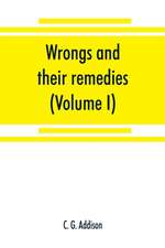 Wrongs and their remedies. A treatise on the law of torts (Volume I)