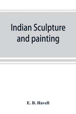 Indian sculpture and painting, illustrated by typical masterpieces, with an explanation of their motives and ideals