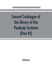 Second catalogue of the library of the Peabody Institute of the city of Baltimore, including the additions made since 1882 (Part VI) N-R