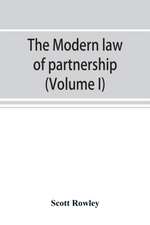 The modern law of partnership, including a full consideration of joint adventures, limited partnerships, and joint stock companies, together with a treatment of the Uniform partnership act (Volume I)