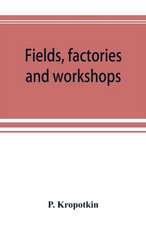 Fields, factories and workshops; or, Industry combined with agriculture and brain work with manual work