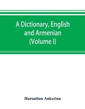 A dictionary, English and Armenian (Volume I)