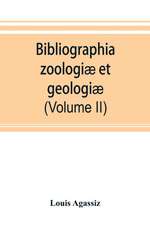 Bibliographia zoologiæ et geologiæ. A general catalogue of all books, tracts, and memoirs on zoology and geology (Volume II)