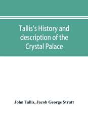 Tallis's history and description of the Crystal Palace, and the Exhibition of the World's Industry in 1851