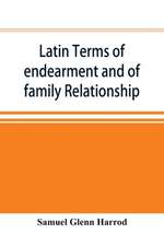 Latin terms of endearment and of family relationship; a lexicographical study based on Volume VI of the Corpus Inscriptionum Latinarum