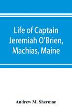 Life of Captain Jeremiah O'Brien, Machias, Maine