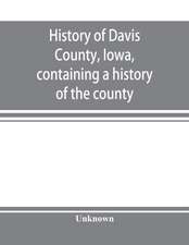 History of Davis County, Iowa, containing a history of the county, its cities, towns, etc., a biographical directory of many of its leading citizens, war record of its volunteers in the late rebellion, general and local statistics, portraits of early sett