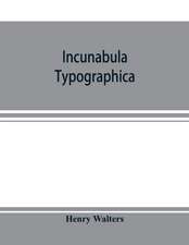 Incunabula typographica; a descriptive catalogue of the books printed in the fifteenth century (1460-1500) in the library of Henry Walters