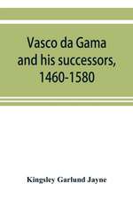 Vasco da Gama and his successors, 1460-1580