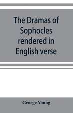 The dramas of Sophocles rendered in English verse, dramatic and lyric