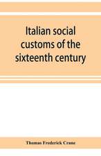 Italian social customs of the sixteenth century, and their influence on the literature of Europe