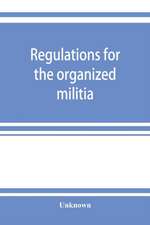 Regulations for the organized militia, under the Constitution and the laws of the United States, 1910