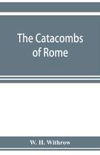 The catacombs of Rome, and their testimony relative to primitive Christianity