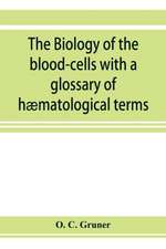 The biology of the blood-cells with a glossary of hæmatological terms