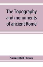 The topography and monuments of ancient Rome