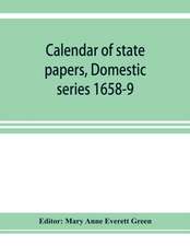 Calendar of state papers, Domestic series 1658-9; Preserved in the State Paper Department of Her Majesty's Public Record Office