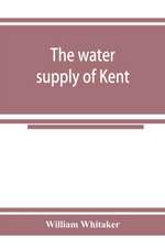 The water supply of Kent. With records of sinkings and borings