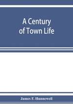 A century of town life; a history of Charlestown, Massachusetts, 1775-1887