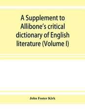 A Supplement to Allibone's critical dictionary of English literature and British and American authors, living and deceased, from the earliest accounts to the latter half of the nineteenth century