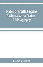 Rabindranath Tagore (Ravi&#772;ndra Na&#772;tha Tha&#772;kura); a bibliography