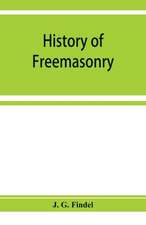 History of freemasonry from its rise down to the present day