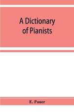 A Dictionary of Pianists and Composers for the Pianoforte