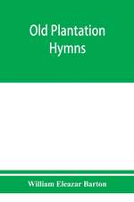 Old plantation hymns; a collection of hitherto unpublished melodies of the slave and the freedman, with historical and descriptive notes