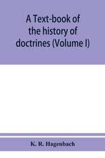 A text-book of the history of doctrines (Volume I)