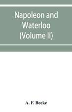 Napoleon and Waterloo, the emperor's campaign with the Arme¿e du Nord, 1815; a strategical and tactical study (Volume II)